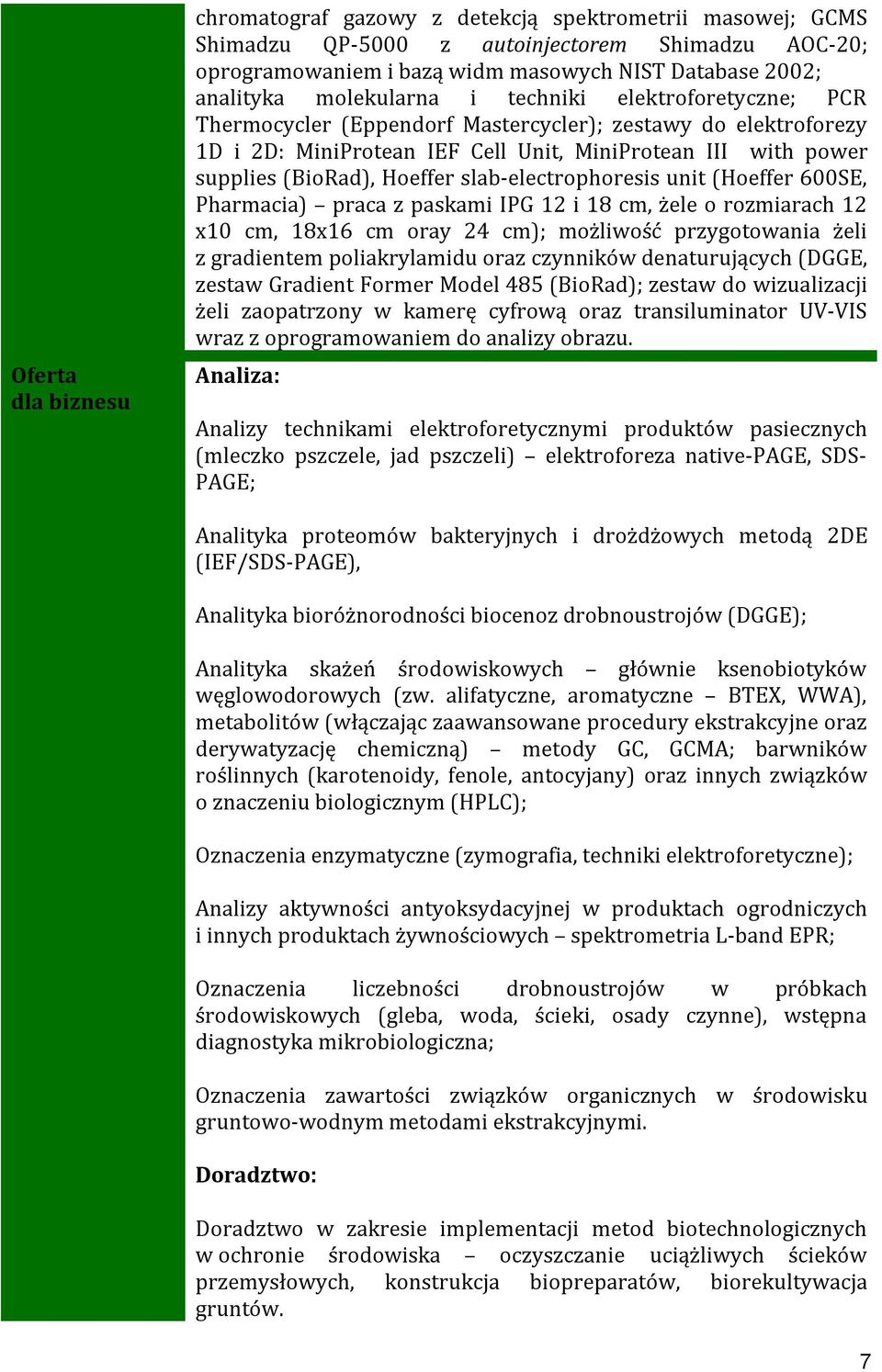 slab-electrophoresis unit (Hoeffer 600SE, Pharmacia) praca z paskami IPG 12 i 18 cm, żele o rozmiarach 12 x10 cm, 18x16 cm oray 24 cm); możliwość przygotowania żeli z gradientem poliakrylamidu oraz