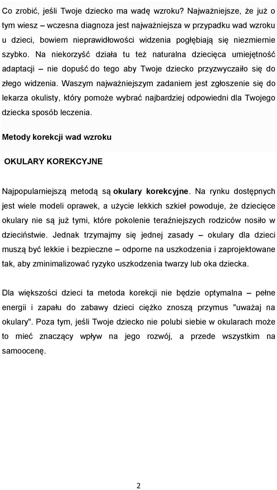 Na niekorzyść działa tu też naturalna dziecięca umiejętność adaptacji nie dopuść do tego aby Twoje dziecko przyzwyczaiło się do złego widzenia.