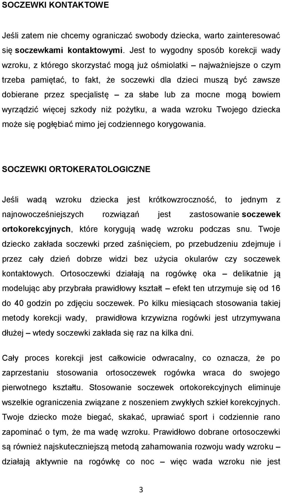 specjalistę za słabe lub za mocne mogą bowiem wyrządzić więcej szkody niż pożytku, a wada wzroku Twojego dziecka może się pogłębiać mimo jej codziennego korygowania.