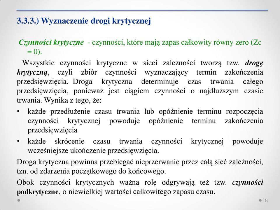 Droga krytyczna determinuje czas trwania całego przedsięwzięcia, ponieważ jest ciągiem czynności o najdłuższym czasie trwania.