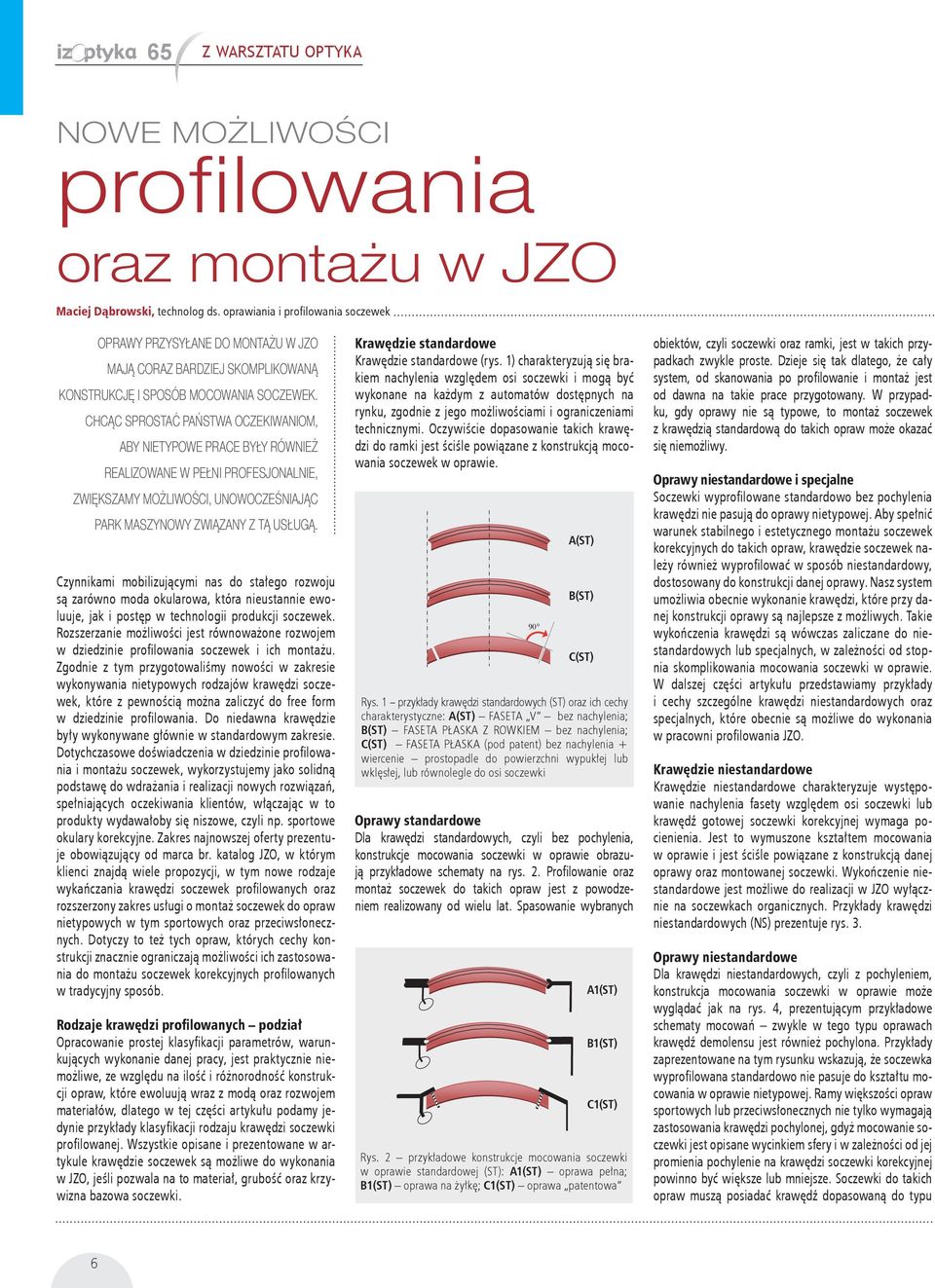 Rozszerzanie możliwości jest równoważone rozwojem w dziedzinie profilowania soczewek i ich montażu.