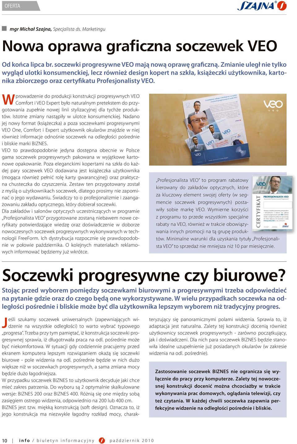 Wprowadzenie do produkcji konstrukcji progresywnych VEO Comfort i VEO Expert było naturalnym pretekstem do przygotowania zupełnie nowej linii stylizacyjnej dla tychże produktów.