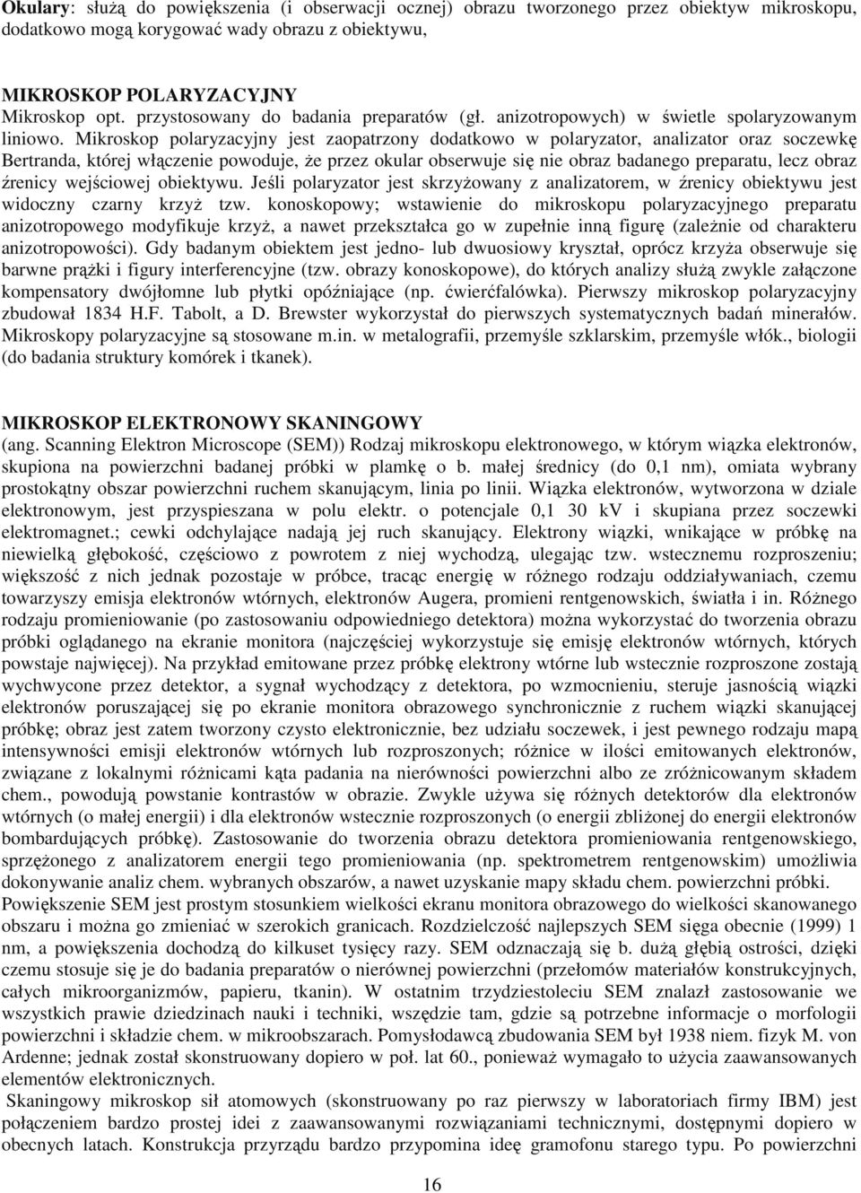 Mikroskop polaryzacyjny jest zaopatrzony dodatkowo w polaryzator, analizator oraz soczewkę Bertranda, której włączenie powoduje, Ŝe przez okular obserwuje się nie obraz badanego preparatu, lecz obraz