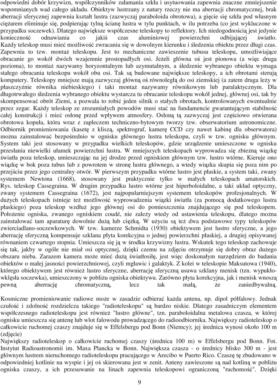 eliminuje się, podpierając tylną ścianę lustra w tylu punktach, w ilu potrzeba (co jest wykluczone w przypadku soczewek). Dlatego największe współczesne teleskopy to reflektory.