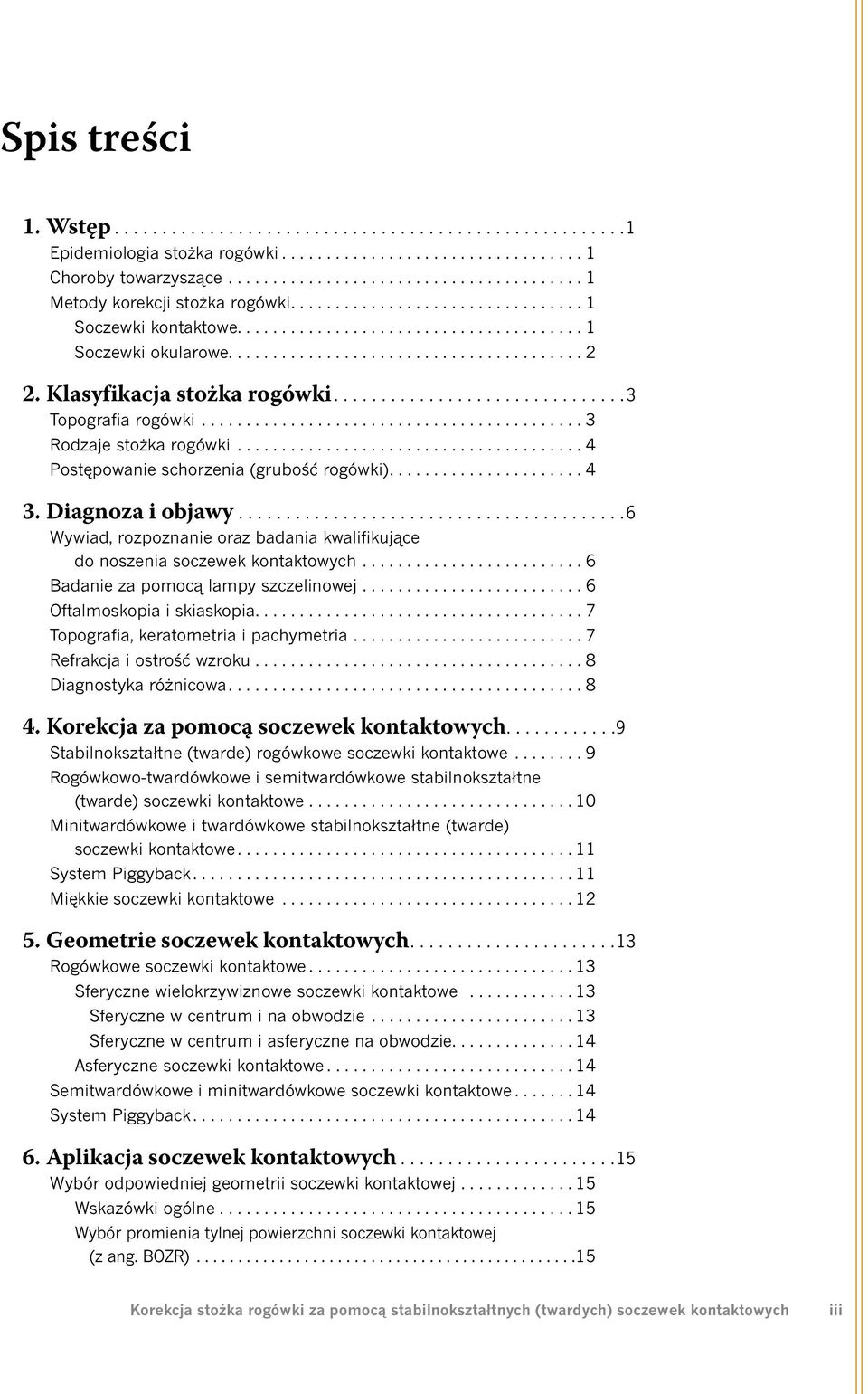 ... 4 3. Diagnoza i objawy.... 6 Wywiad, rozpoznanie oraz badania kwalifikujące do noszenia soczewek kontaktowych... 6 Badanie za pomocą lampy szczelinowej... 6 Oftalmoskopia i skiaskopia.