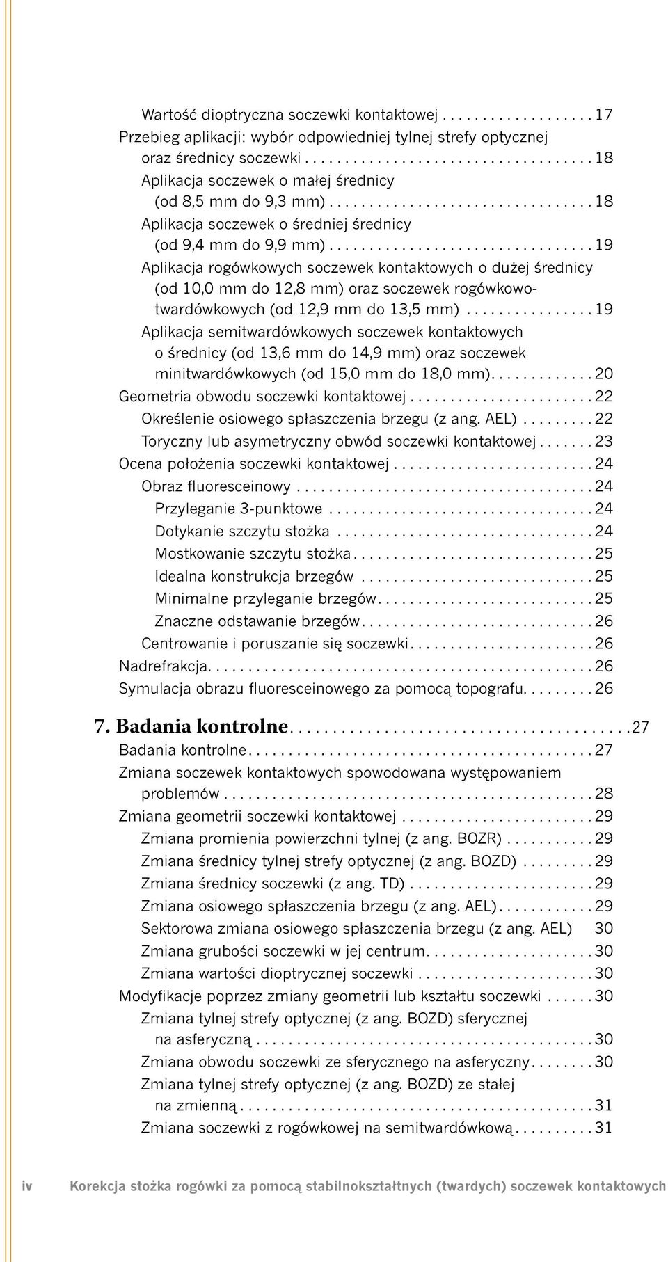 .. 19 Aplikacja rogówkowych soczewek kontaktowych o dużej średnicy (od 10,0 mm do 12,8 mm) oraz soczewek rogówkowotwardówkowych (od 12,9 mm do 13,5 mm).