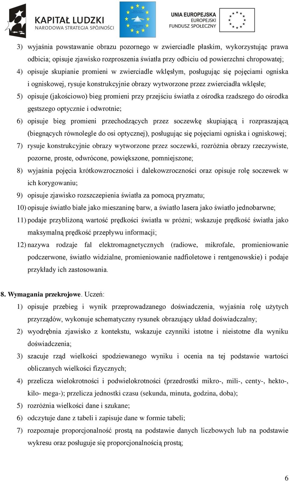 światła z ośrodka rzadszego do ośrodka gęstszego optycznie i odwrotnie; 6) opisuje bieg promieni przechodzących przez soczewkę skupiającą i rozpraszającą (biegnących równolegle do osi optycznej),