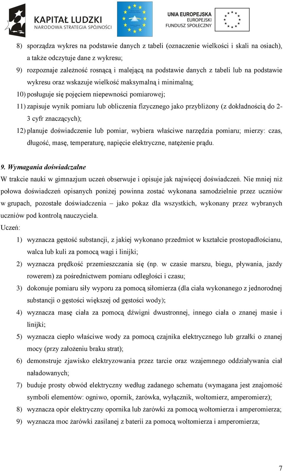 dokładnością do 2-3 cyfr znaczących); 12) planuje doświadczenie lub pomiar, wybiera właściwe narzędzia pomiaru; mierzy: czas, długość, masę, temperaturę, napięcie elektryczne, natężenie prądu. 9.