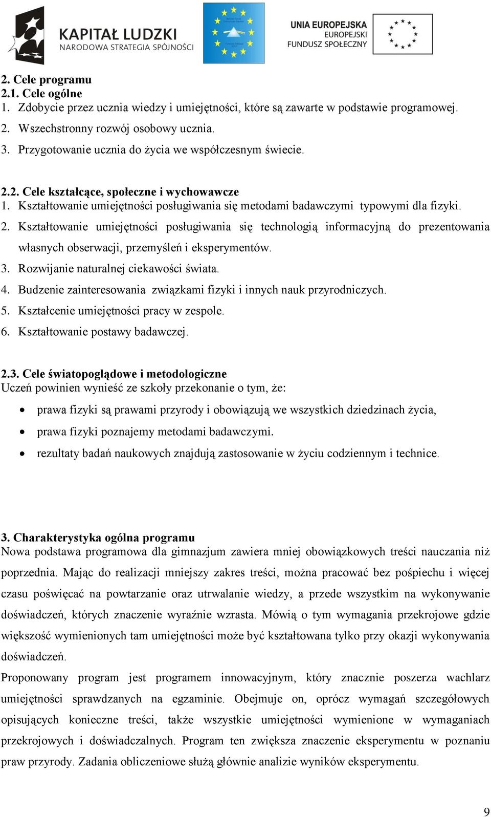 3. Rozwijanie naturalnej ciekawości świata. 4. Budzenie zainteresowania związkami fizyki i innych nauk przyrodniczych. 5. Kształcenie umiejętności pracy w zespole. 6. Kształtowanie postawy badawczej.