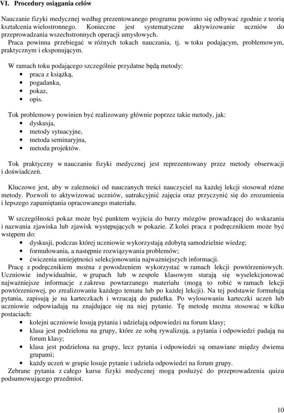 w toku podającym, problemowym, praktycznym i eksponującym. W ramach toku podającego szczególnie przydatne będą metody: praca z książką, pogadanka, pokaz, opis.