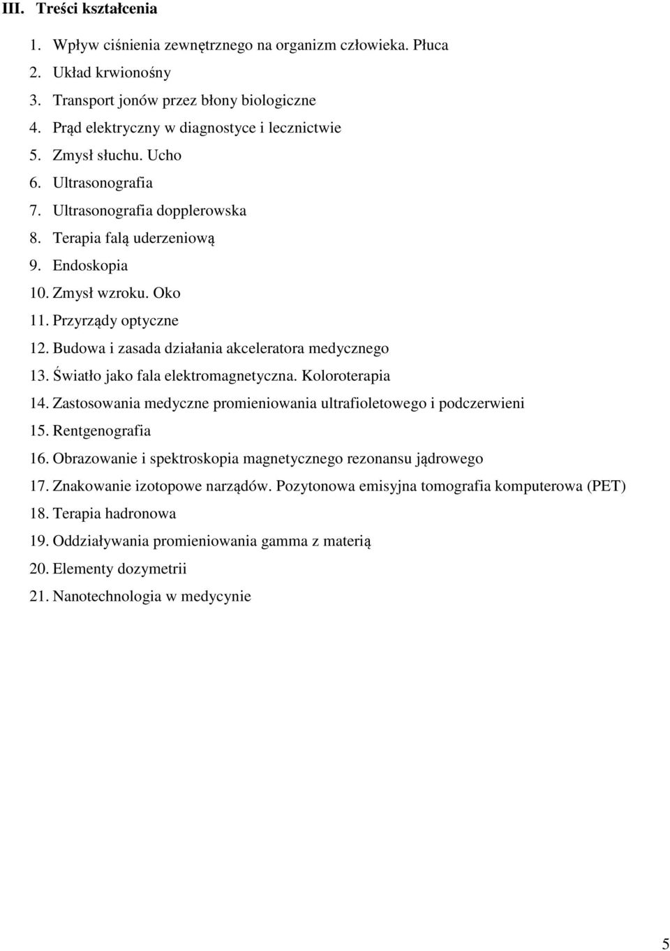 Budowa i zasada działania akceleratora medycznego 13. Światło jako fala elektromagnetyczna. Koloroterapia 14. Zastosowania medyczne promieniowania ultrafioletowego i podczerwieni 15.