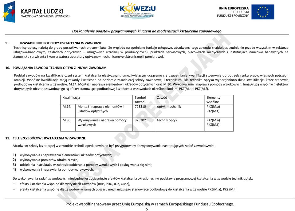 punktach serwisowych, placówkach medycznych i instytucjach naukowo badawczych na stanowisku serwisanta i konserwatora aparatury optyczno mechaniczno elektronicznej i pomiarowej. 10.