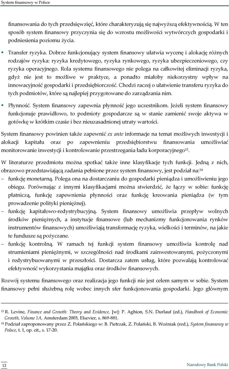 Dobrze funkcjonujący system finansowy ułatwia wycenę i alokację różnych rodzajów ryzyka: ryzyka kredytowego, ryzyka rynkowego, ryzyka ubezpieczeniowego, czy ryzyka operacyjnego.