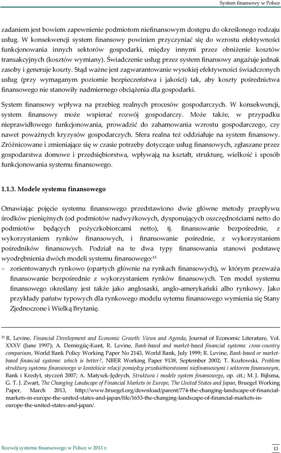 Świadczenie usług przez system finansowy angażuje jednak zasoby i generuje koszty.