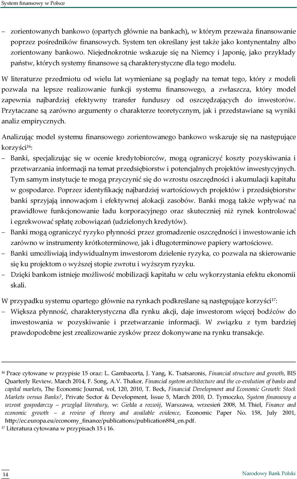 Niejednokrotnie wskazuje się na Niemcy i Japonię, jako przykłady państw, których systemy finansowe są charakterystyczne dla tego modelu.