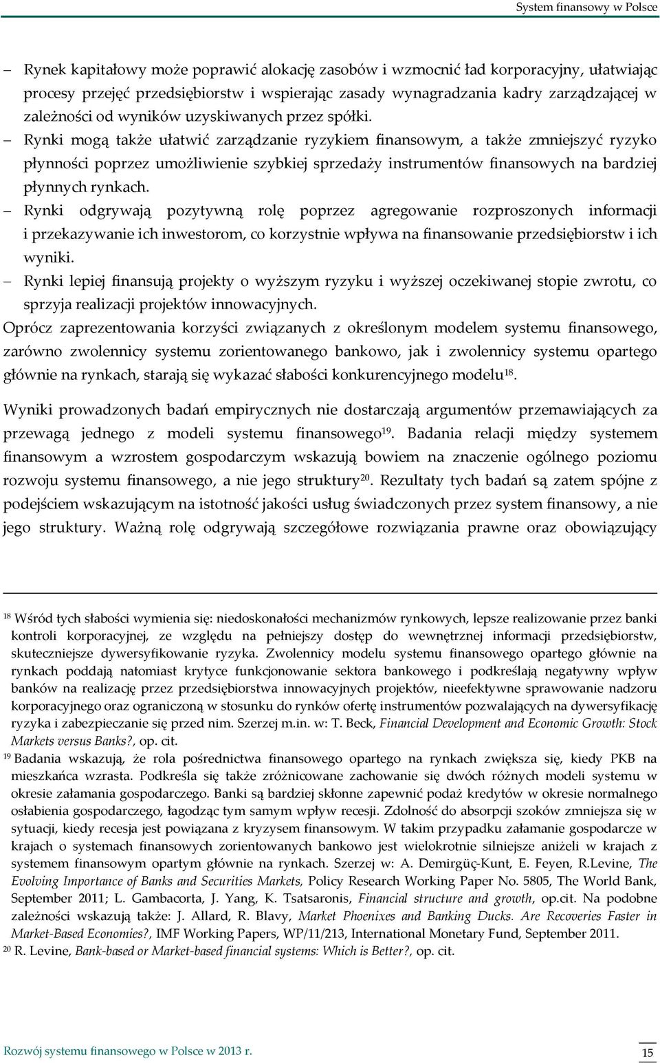 Rynki mogą także ułatwić zarządzanie ryzykiem finansowym, a także zmniejszyć ryzyko płynności poprzez umożliwienie szybkiej sprzedaży instrumentów finansowych na bardziej płynnych rynkach.