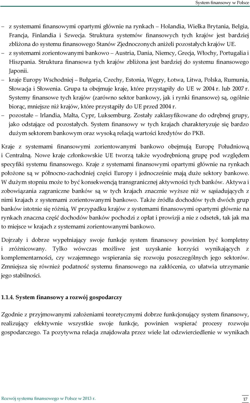 z systemami zorientowanymi bankowo Austria, Dania, Niemcy, Grecja, Włochy, Portugalia i Hiszpania. Struktura finansowa tych krajów zbliżona jest bardziej do systemu finansowego Japonii.