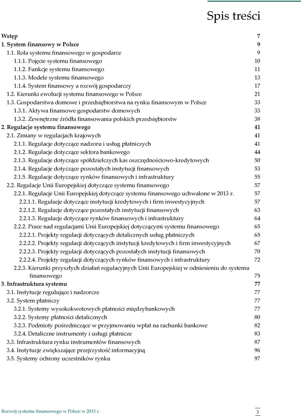 3.1. Aktywa finansowe gospodarstw domowych 33 1.3.2. Zewnętrzne źródła finansowania polskich przedsiębiorstw 38 2. Regulacje systemu finansowego 41 2.1. Zmiany w regulacjach krajowych 41 2.1.1. Regulacje dotyczące nadzoru i usług płatniczych 41 2.