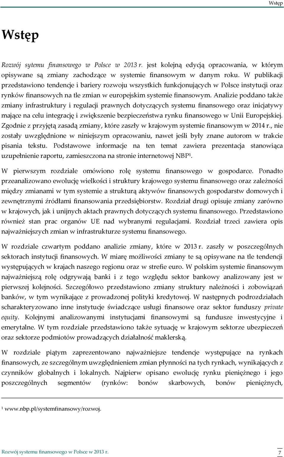 Analizie poddano także zmiany infrastruktury i regulacji prawnych dotyczących systemu finansowego oraz inicjatywy mające na celu integrację i zwiększenie bezpieczeństwa rynku finansowego w Unii