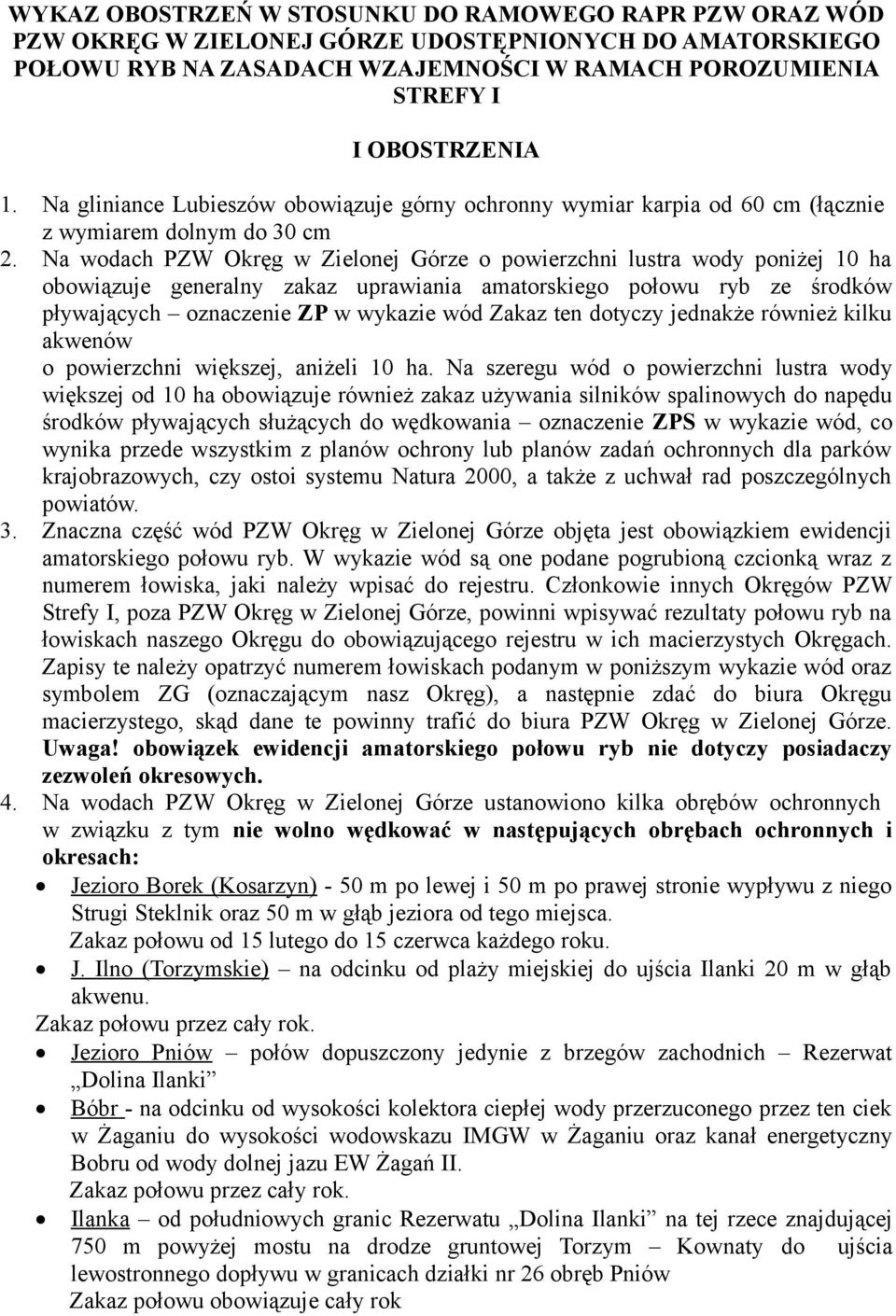 Na wodach PZW Okręg w Zielonej Górze o powierzchni lustra wody poniżej 10 ha obowiązuje generalny zakaz uprawiania amatorskiego połowu ryb ze środków pływających oznaczenie ZP w wykazie wód Zakaz ten