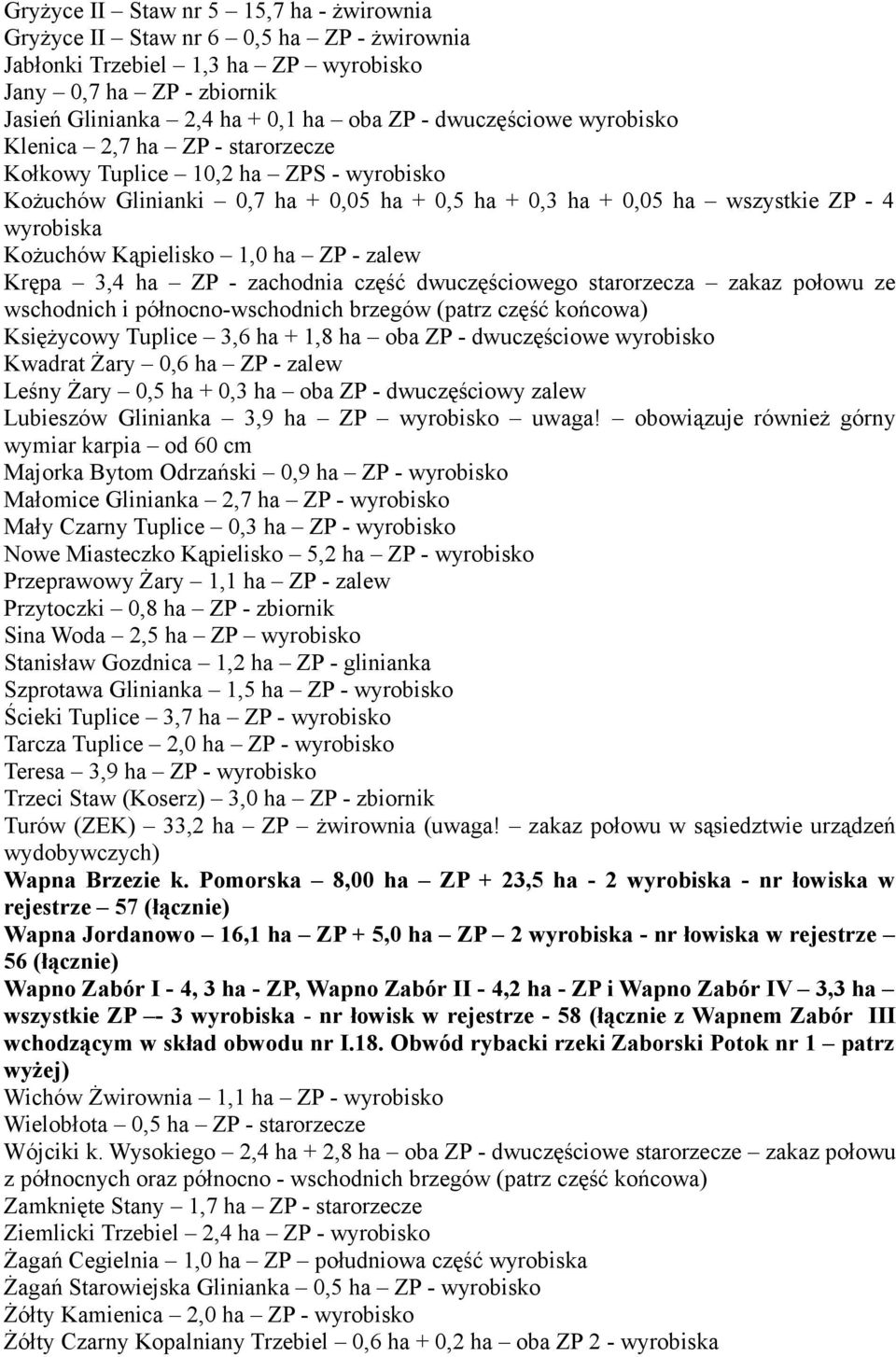 Kąpielisko 1,0 ha ZP - zalew Krępa 3,4 ha ZP - zachodnia część dwuczęściowego starorzecza zakaz połowu ze wschodnich i północno-wschodnich brzegów (patrz część końcowa) Księżycowy Tuplice 3,6 ha +