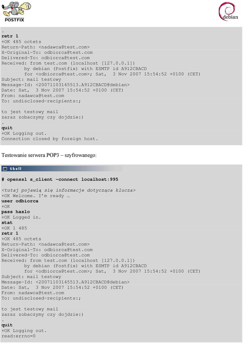 A912CBACD@debian> Date: Sat, 3 Nov 2007 15:54:52 +0100 (CET) From: nadawca@test.com To: undisclosed-recipients:; to jest testowy mail zaraz zobaczymy czy dojdzie:). quit +OK Logging out.