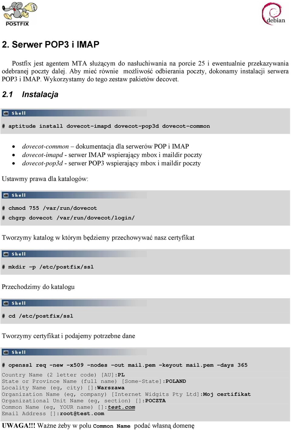 1 Instalacja # aptitude install dovecot-imapd dovecot-pop3d dovecot-common dovecot-common dokumentacja dla serwerów POP i IMAP dovecot-imapd - serwer IMAP wspierający mbox i maildir poczty