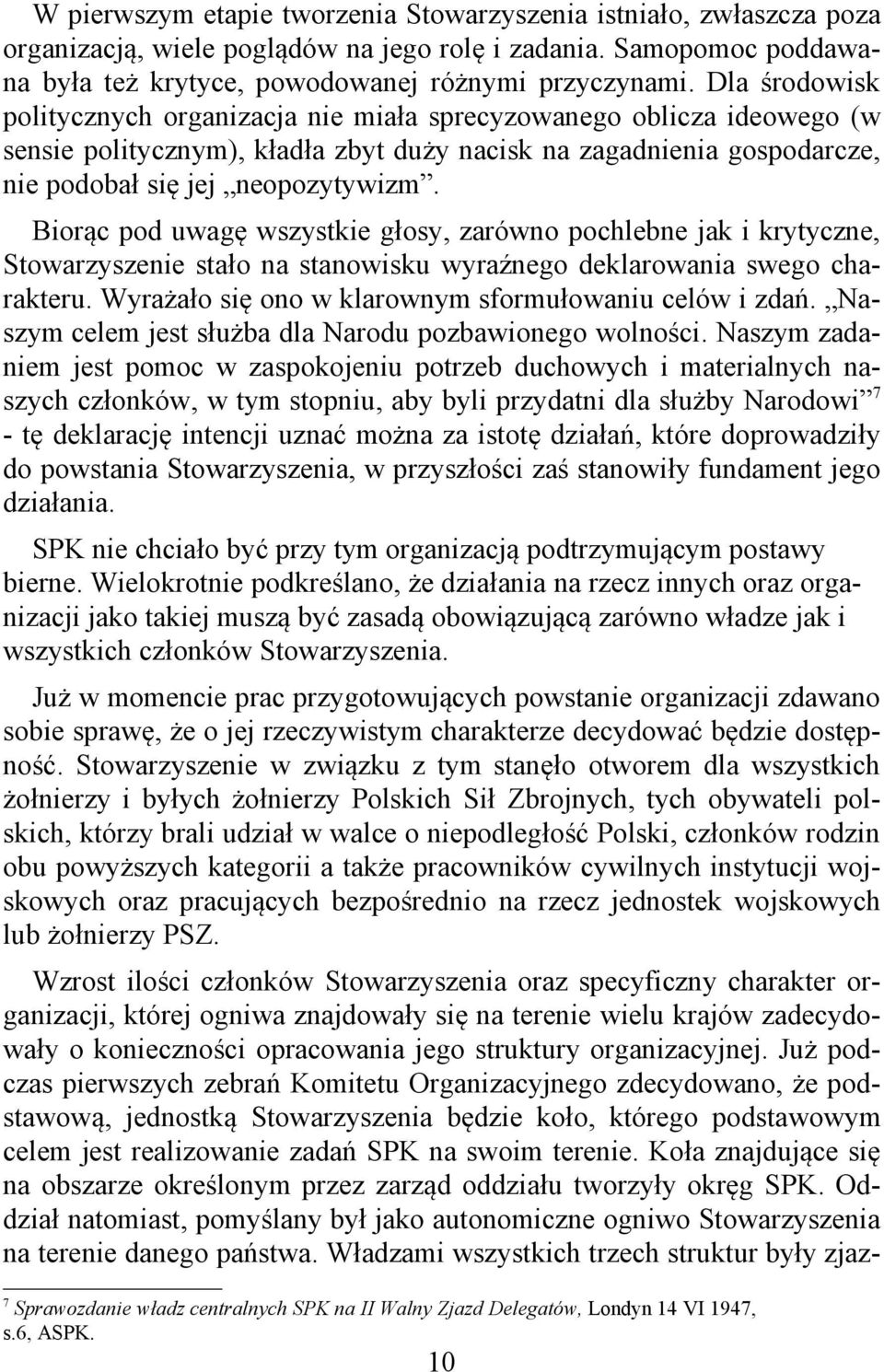 Biorąc pod uwagę wszystkie głosy, zarówno pochlebne jak i krytyczne, Stowarzyszenie stało na stanowisku wyraźnego deklarowania swego charakteru.