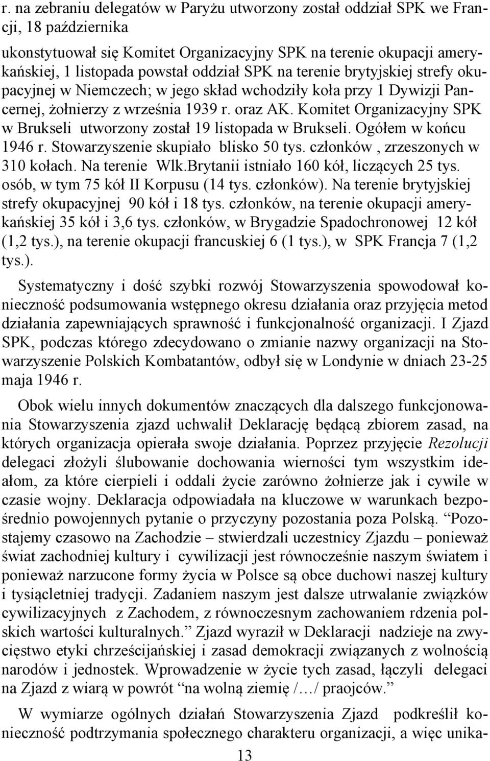 Komitet Organizacyjny SPK w Brukseli utworzony został 19 listopada w Brukseli. Ogółem w końcu 1946 r. Stowarzyszenie skupiało blisko 50 tys. członków, zrzeszonych w 310 kołach. Na terenie Wlk.