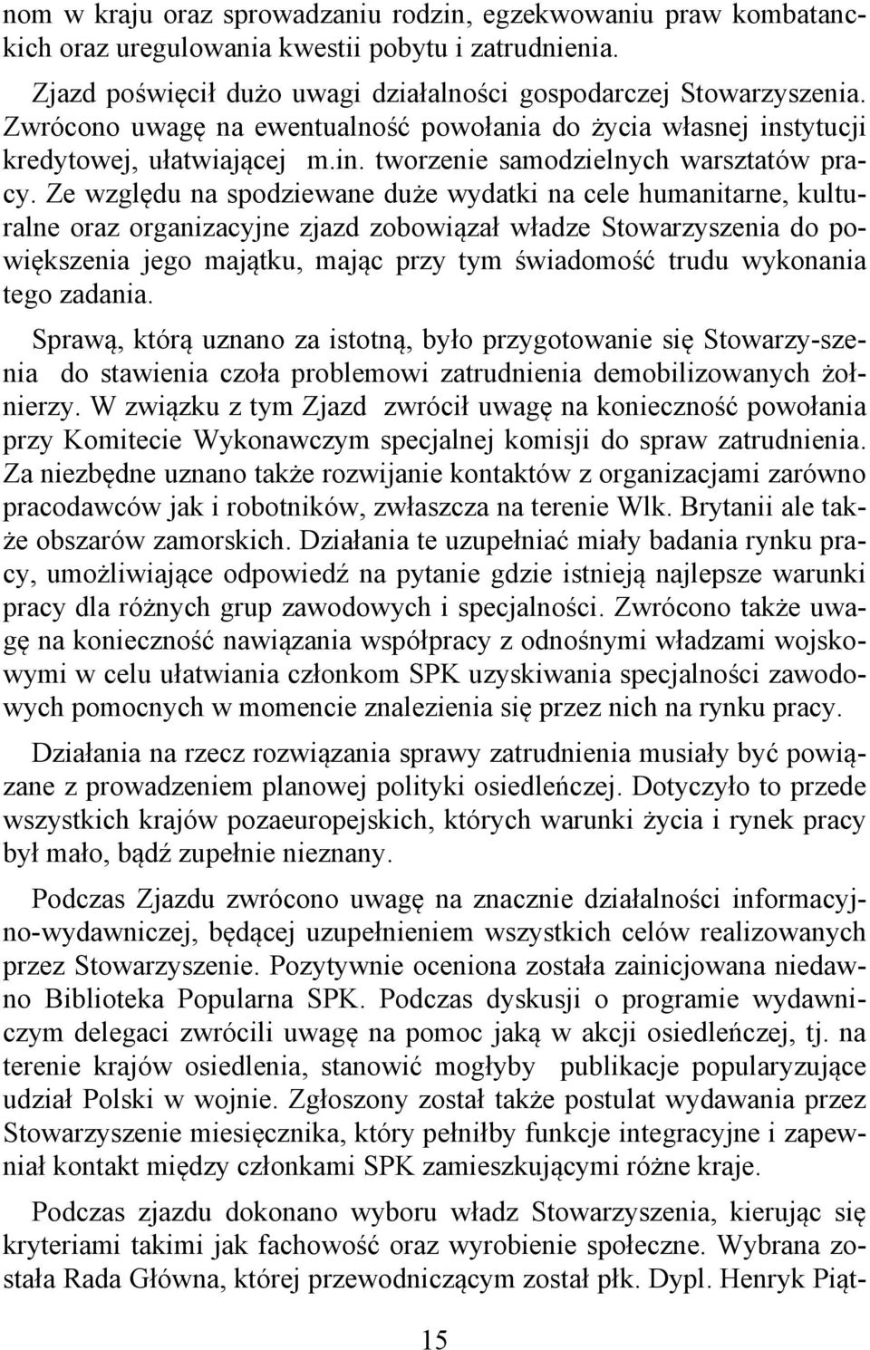 Ze względu na spodziewane duże wydatki na cele humanitarne, kulturalne oraz organizacyjne zjazd zobowiązał władze Stowarzyszenia do powiększenia jego majątku, mając przy tym świadomość trudu