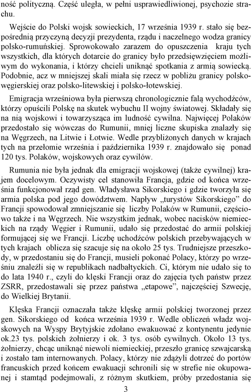 Sprowokowało zarazem do opuszczenia kraju tych wszystkich, dla których dotarcie do granicy było przedsięwzięciem możliwym do wykonania, i którzy chcieli uniknąć spotkania z armią sowiecką.