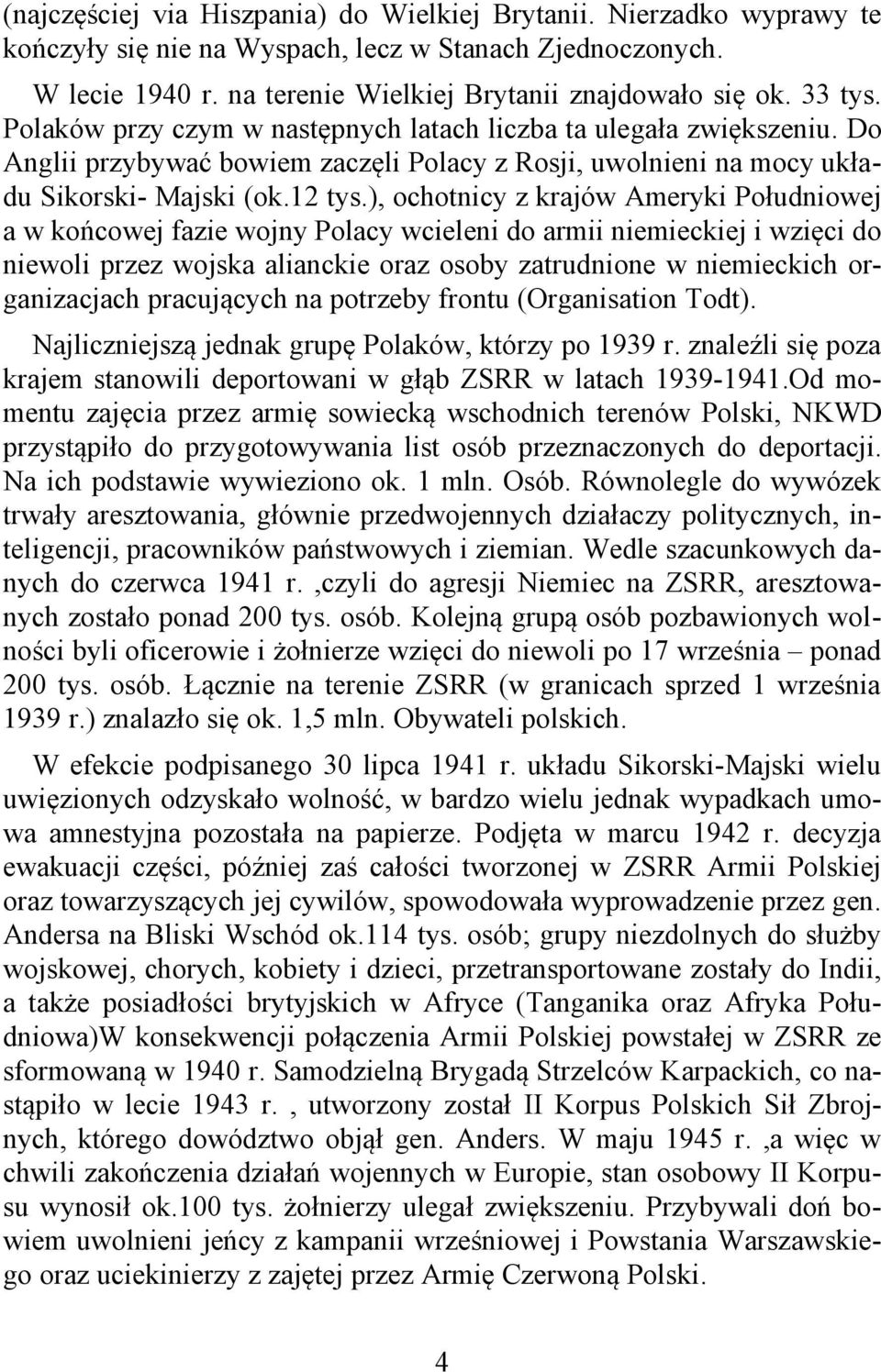 ), ochotnicy z krajów Ameryki Południowej a w końcowej fazie wojny Polacy wcieleni do armii niemieckiej i wzięci do niewoli przez wojska alianckie oraz osoby zatrudnione w niemieckich organizacjach