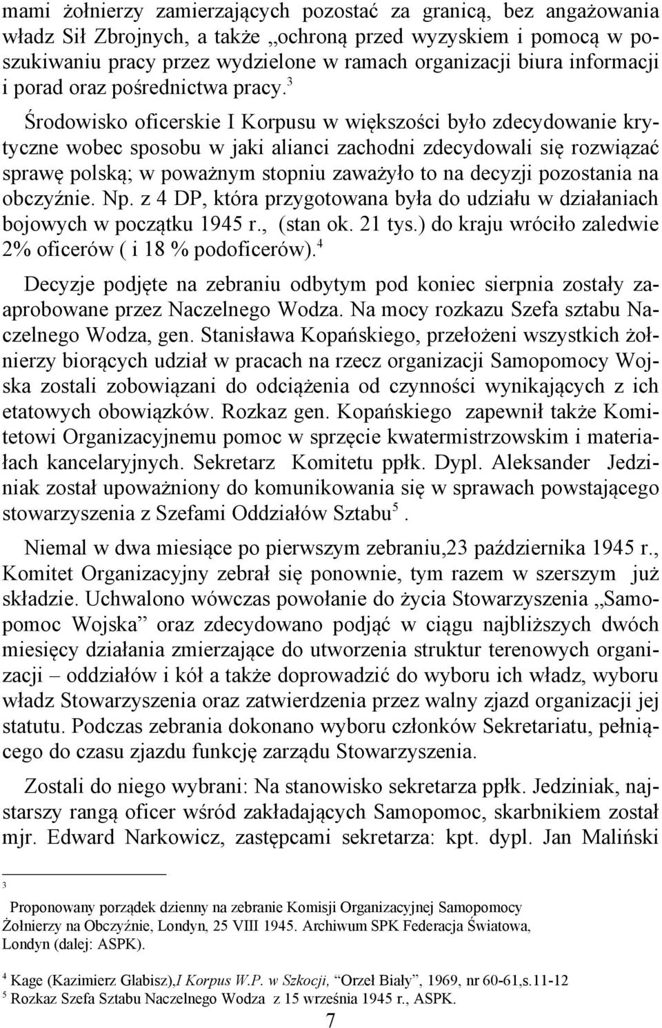 3 Środowisko oficerskie I Korpusu w większości było zdecydowanie krytyczne wobec sposobu w jaki alianci zachodni zdecydowali się rozwiązać sprawę polską; w poważnym stopniu zaważyło to na decyzji