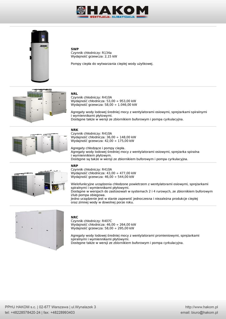 NRK Wydajność chłodnicza: 36,00 148,00 kw Wydajność grzewcza: 42,00 175,00 kw Agregaty chłodzące i pompy ciepła.