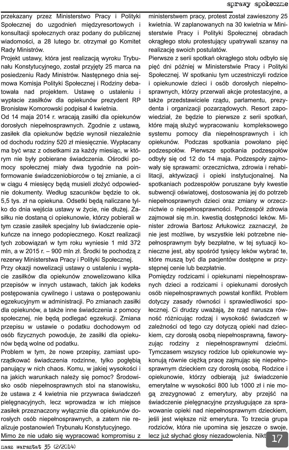 Następnego dnia sejmowa Komisja Polityki Społecznej i Rodziny debatowała nad projektem. Ustawę o ustaleniu i wypłacie zasiłków dla opiekunów prezydent RP Bronisław Komorowski podpisał 4 kwietnia.