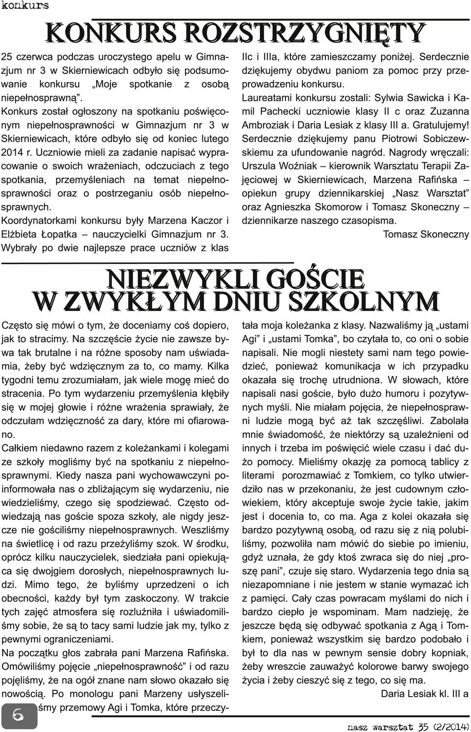 Uczniowie mieli za zadanie napisać wypracowanie o swoich wrażeniach, odczuciach z tego spotkania, przemyśleniach na temat niepełnosprawności oraz o postrzeganiu osób niepełnosprawnych.