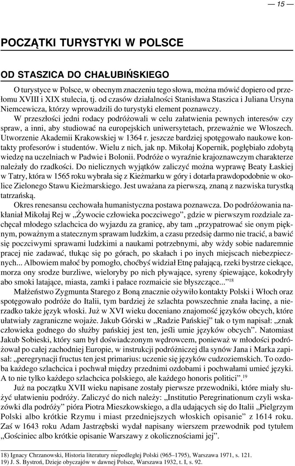 W przeszłości jedni rodacy podróżowali w celu załatwienia pewnych interesów czy spraw, a inni, aby studiować na europejskich uniwersytetach, przeważnie we Włoszech.