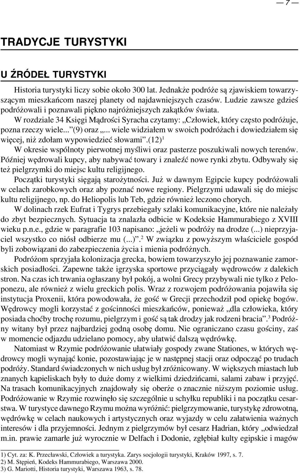 .. wiele widziałem w swoich podróżach i dowiedziałem się więcej, niż zdołam wypowiedzieć słowami.(12) 1 W okresie wspólnoty pierwotnej myśliwi oraz pasterze poszukiwali nowych terenów.