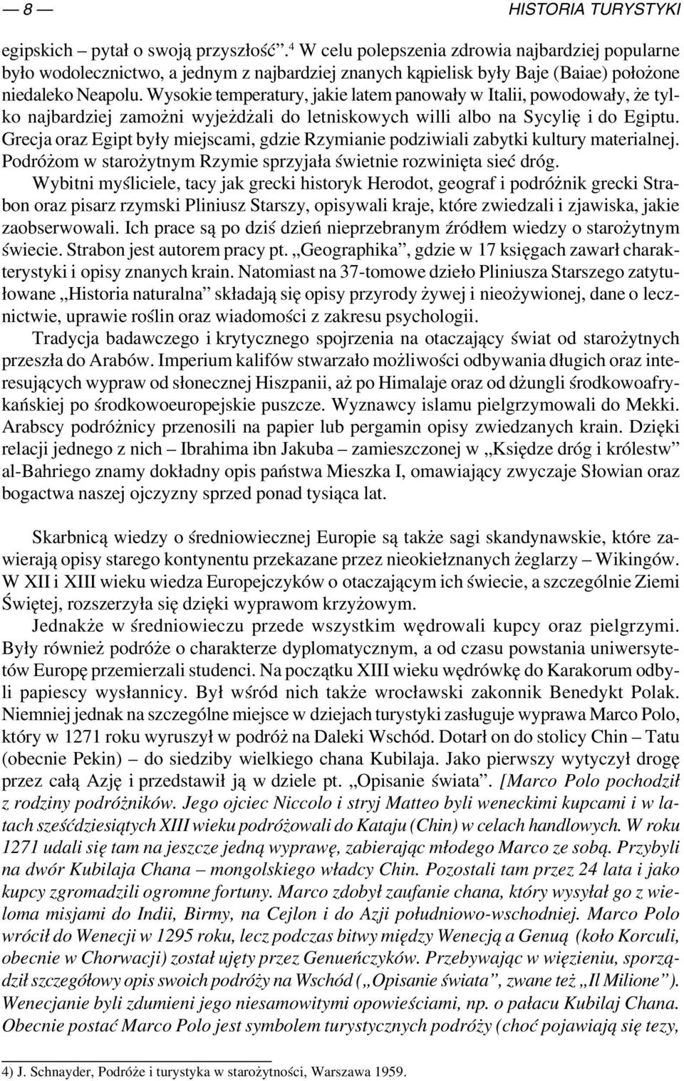 Wysokie temperatury, jakie latem panowały w Italii, powodowały, że tyl ko najbardziej zamożni wyjeżdżali do letniskowych willi albo na Sycylię i do Egiptu.