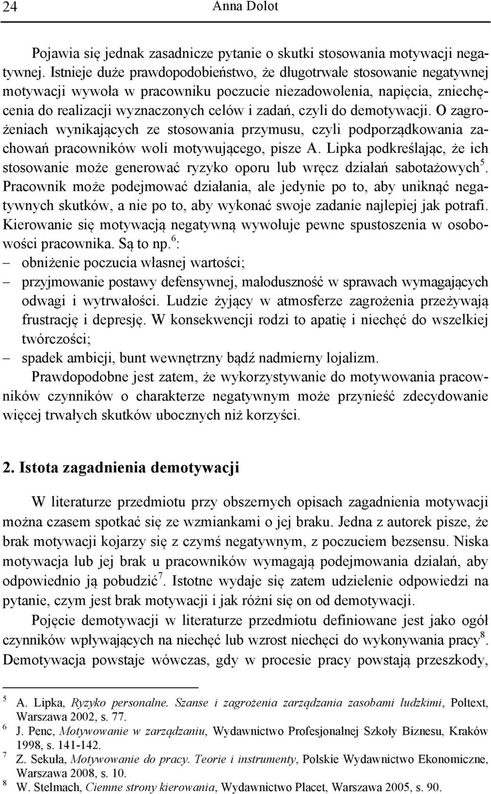 demotywacji. O zagrożeniach wynikających ze stosowania przymusu, czyli podporządkowania zachowań pracowników woli motywującego, pisze A.