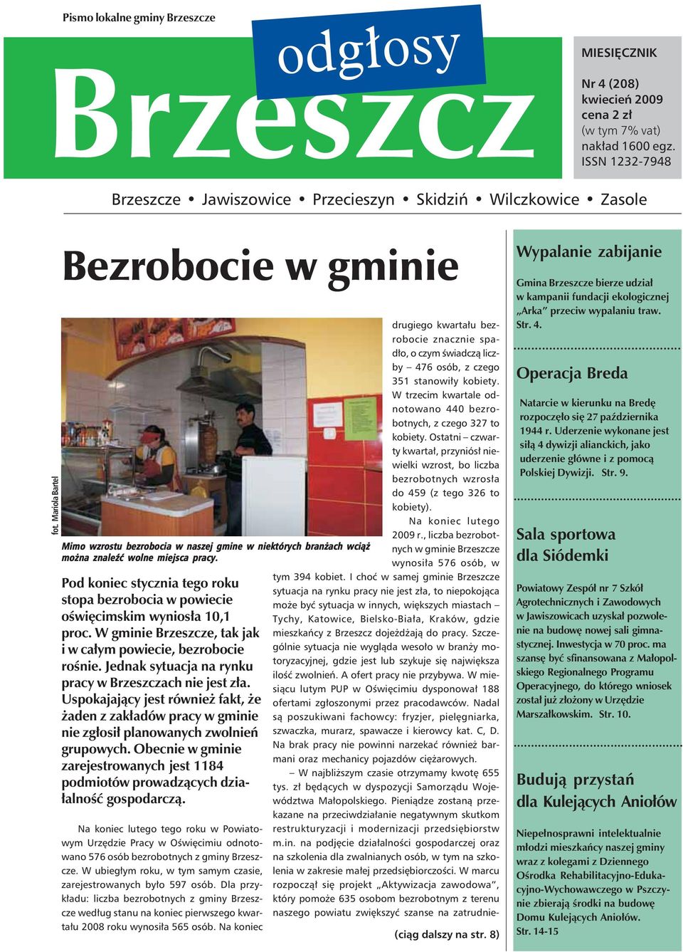 W trzecim kwartale odnotowano 440 bezrobotnych, z czego 327 to kobiety. Ostatni czwarty kwartał, przyniósł niewielki wzrost, bo liczba bezrobotnych wzrosła do 459 (z tego 326 to kobiety).