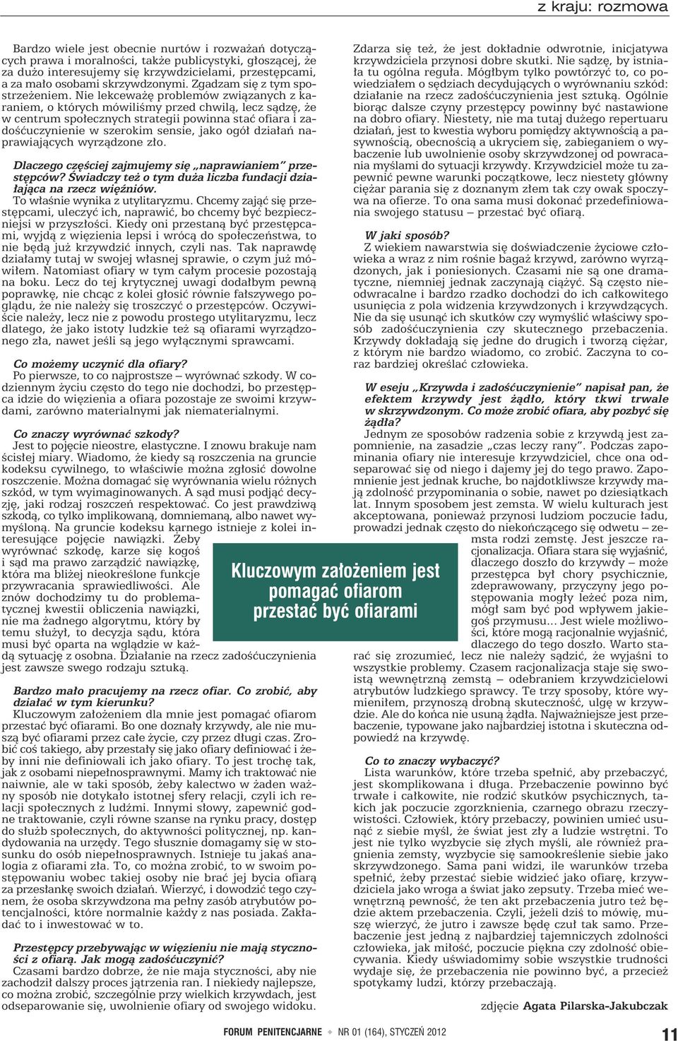 Nie lekceważę problemów związanych z karaniem, o których mówiliśmy przed chwilą, lecz sądzę, że w centrum społecznych strategii powinna stać ofiara i zadośćuczynienie w szerokim sensie, jako ogół