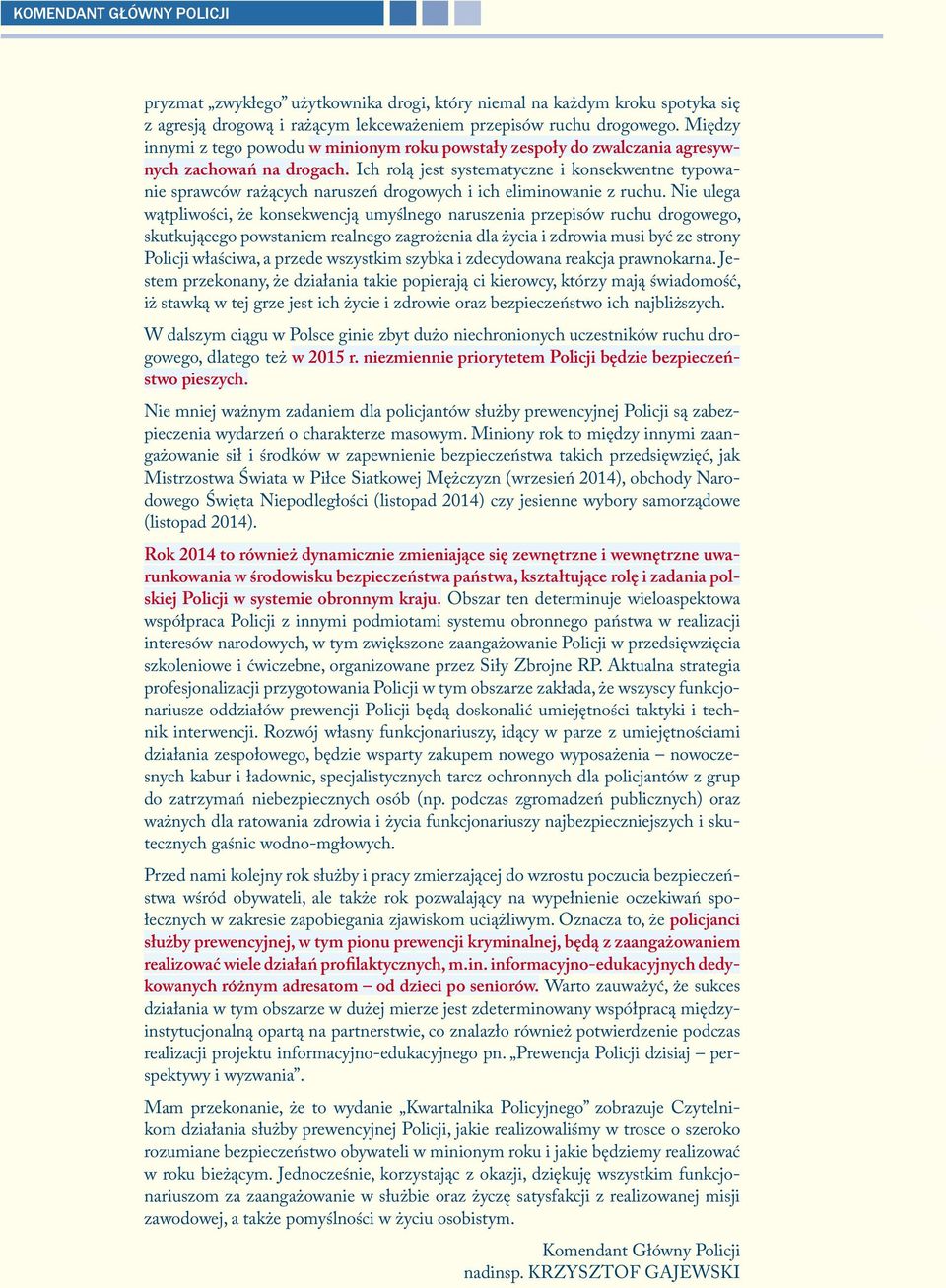 Ich rolą jest systematyczne i konsekwentne typowanie sprawców rażących naruszeń drogowych i ich eliminowanie z ruchu.