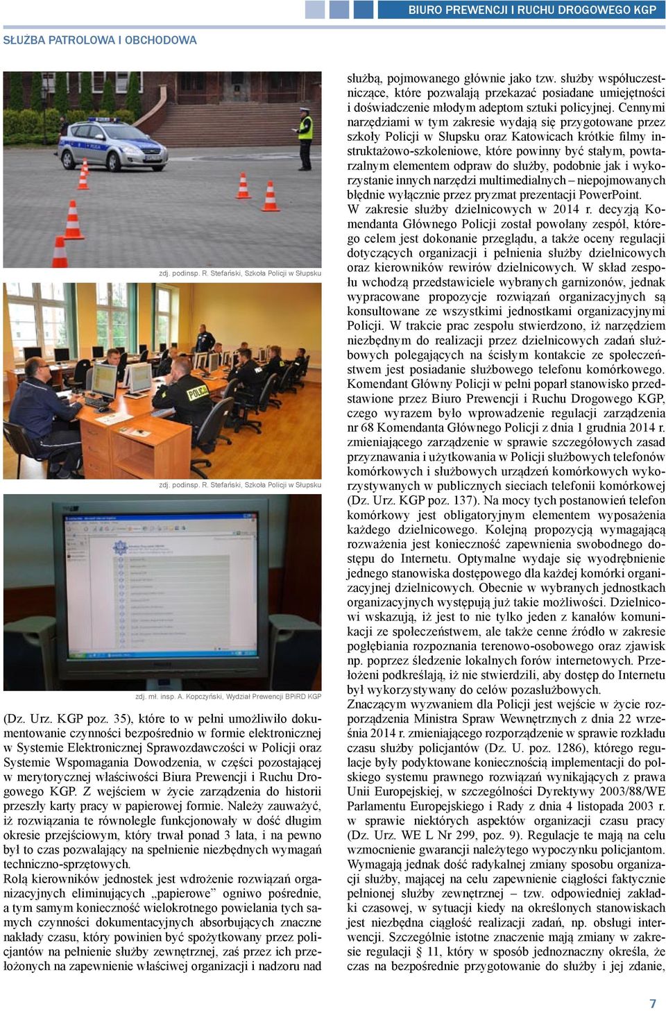 35), które to w pełni umożliwiło dokumentowanie czynności bezpośrednio w formie elektronicznej w Systemie Elektronicznej Sprawozdawczości w Policji oraz Systemie Wspomagania Dowodzenia, w części