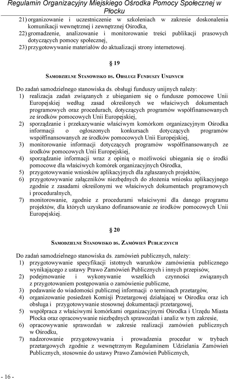 obsługi funduszy unijnych należy: 1) realizacja zadań związanych z ubieganiem się o fundusze pomocowe Unii Europejskiej według zasad określonych we właściwych dokumentach programowych oraz