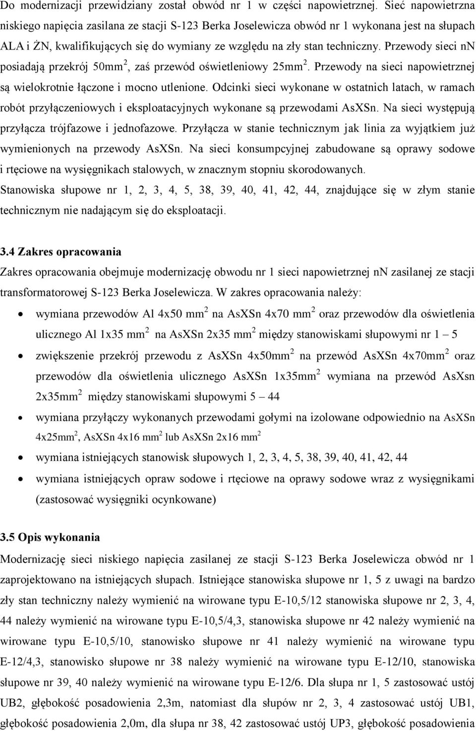 Przewody sieci nn posiadają przekrój 50mm 2, zaś przewód oświetleniowy 25mm 2. Przewody na sieci napowietrznej są wielokrotnie łączone i mocno utlenione.