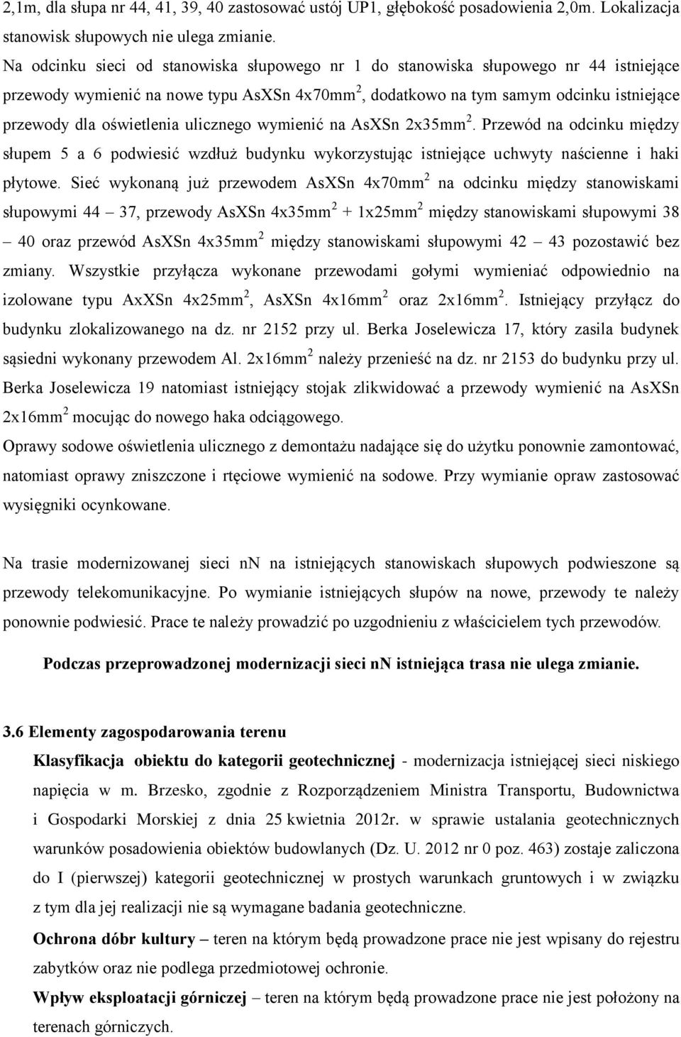 oświetlenia ulicznego wymienić na AsXSn 2x35mm 2. Przewód na odcinku między słupem 5 a 6 podwiesić wzdłuż budynku wykorzystując istniejące uchwyty naścienne i haki płytowe.