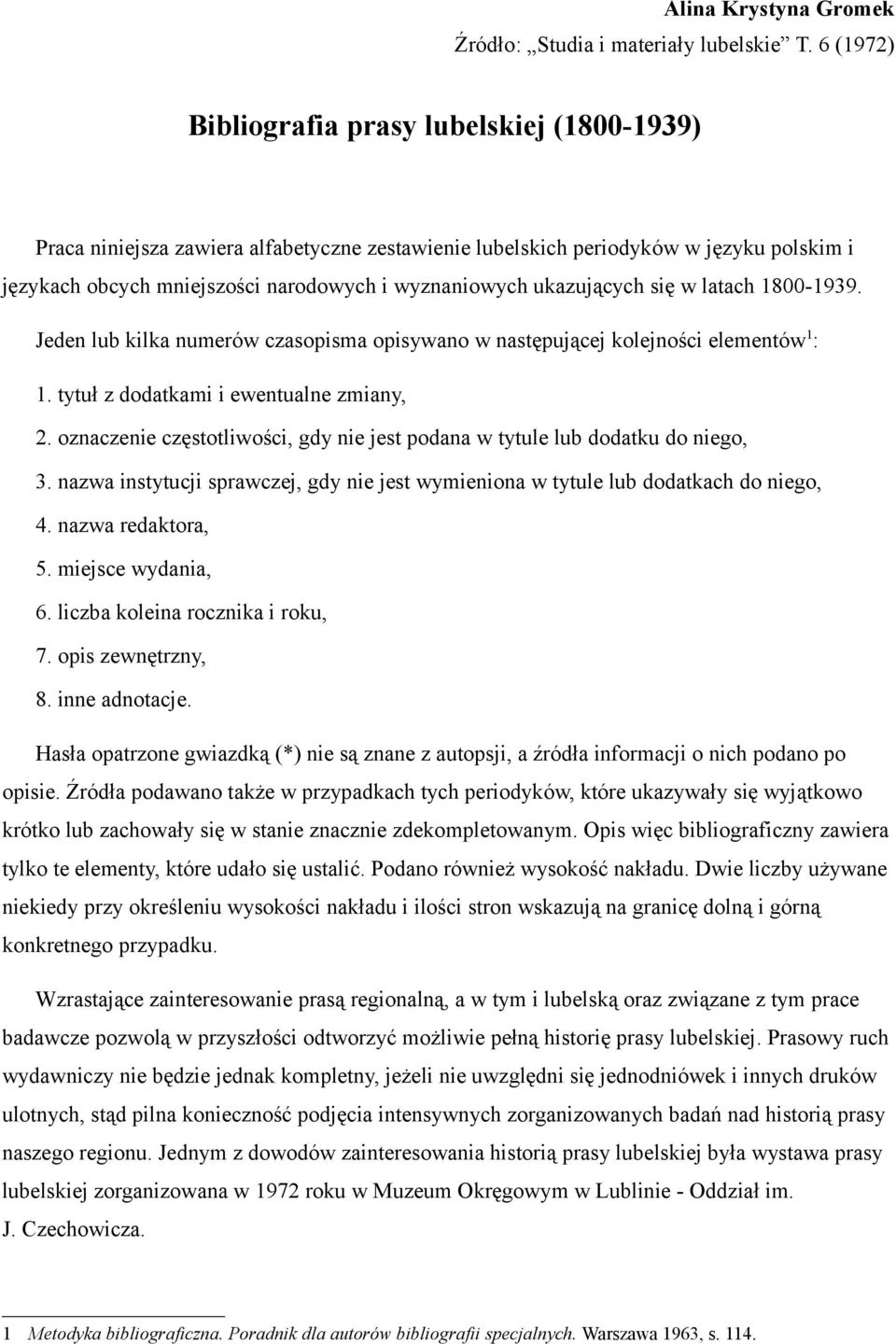 ukazujących się w latach 1800-1939. Jeden lub kilka numerów czasopisma opisywano w następującej kolejności elementów 1 : 1. tytuł z dodatkami i ewentualne zmiany, 2.