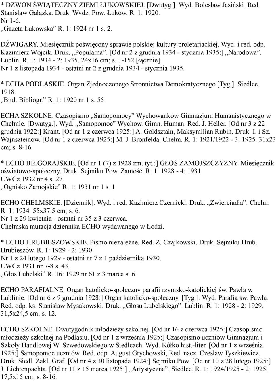 24x16 cm; s. 1-152 [łącznie]. Nr 1 z listopada 1934 - ostatni nr 2 z grudnia 1934 - stycznia 1935. * ECHA PODLASKIE. Organ Zjednoczonego Stronnictwa Demokratycznego [Tyg.]. Siedlce. 1918. Biul.