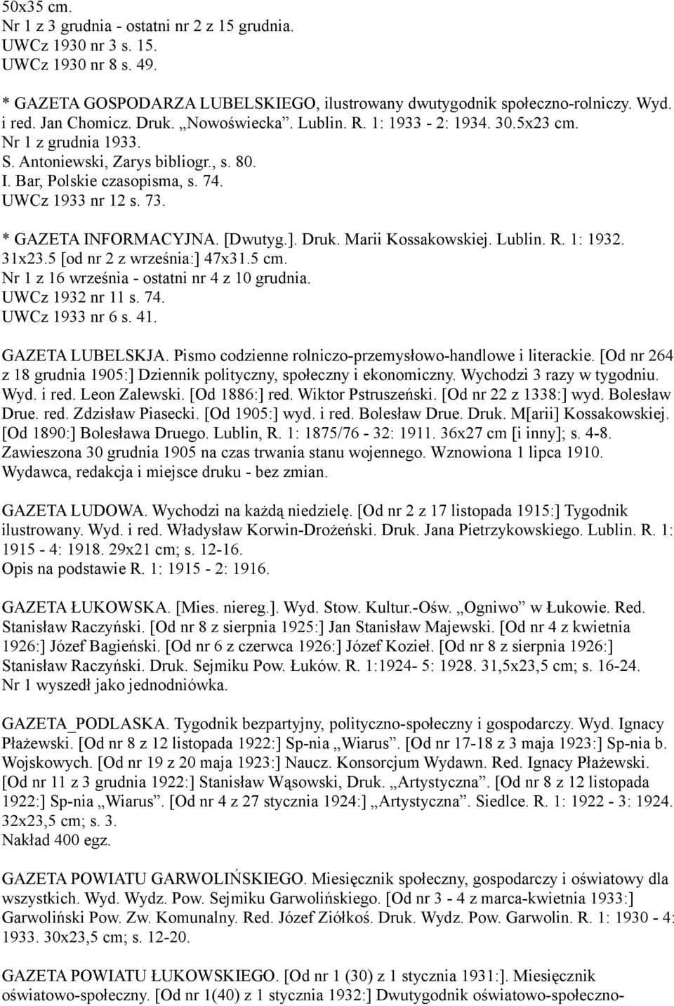 * GAZETA INFORMACYJNA. [Dwutyg.]. Druk. Marii Kossakowskiej. Lublin. R. 1: 1932. 31x23.5 [od nr 2 z września:] 47x31.5 cm. Nr 1 z 16 września - ostatni nr 4 z 10 grudnia. UWCz 1932 nr 11 s. 74.